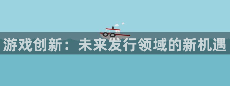 雷火竞技logo片头米高梅狮子：游戏创新：未来发行领域的新机遇